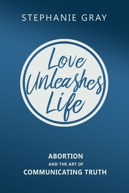 Love Unleashes Life - By Stephanie Gray